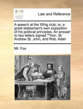 Paperback A speech at the Whig club; or, a great statesman's own exposition of his political principles. An answer to two letters signed ""Hon. St. Andrew St. J Book