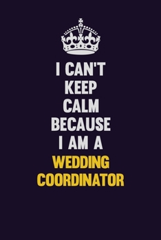 I Can't Keep Calm Because I Am A Wedding Coordinator: Motivational and inspirational career blank lined gift notebook with matte finish