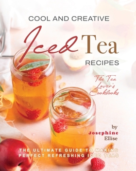 Paperback Cool and Creative Iced Tea Recipes: The Ultimate Guide to Making Perfect Refreshing Iced Teas Book