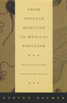 Paperback From Popular Medicine to Medical Populism: Doctors, Healers, and Public Power in Costa Rica, 1800-1940 Book