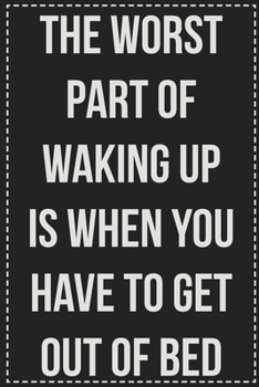 Paperback The Worst Part of Waking Up Is When You Have to Get Out of Bed: College Ruled Notebook - Novelty Lined Journal - Gift Card Alternative - Perfect Keeps Book