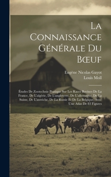 Hardcover La Connaissance Générale Du Boeuf: Études De Zootechnie Pratique Sur Les Races Bovines De La France, De L'algérie, De L'angleterre, De L'allemagne, De [French] Book