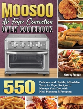 Hardcover MOOSOO Air Fryer Convection Oven Cookbook: 550 Delicious and Healthy Affordable Tasty Air Fryer Recipes to Manage Your Diet with Meal Planning & Prepp Book