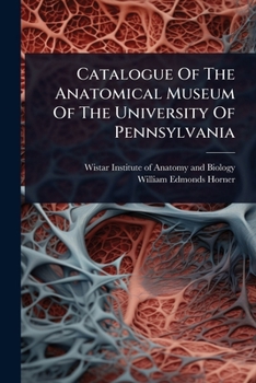 Catalogue Of The Anatomical Museum Of The University Of Pennsylvania