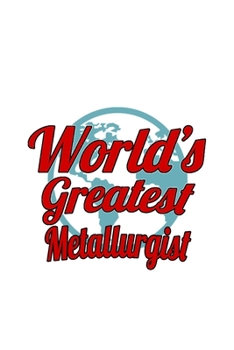 Paperback World's Greatest Metallurgist: New Metallurgist Notebook, Journal Gift, Diary, Doodle Gift or Notebook - 6 x 9 Compact Size- 109 Blank Lined Pages Book
