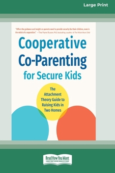 Paperback Cooperative Co-Parenting for Secure Kids: The Attachment Theory Guide to Raising Kids in Two Homes (16pt Large Print Edition) [Large Print] Book
