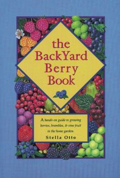 Paperback The Backyard Berry Book: A Hands-On Guide to Growing Berries, Brambles, and Vine Fruit in the Home Garden Book