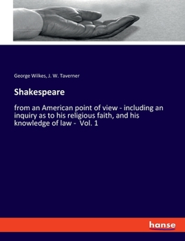Paperback Shakespeare: from an American point of view - including an inquiry as to his religious faith, and his knowledge of law - Vol. 1 Book