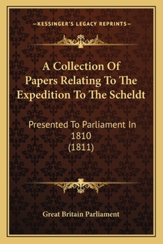 Paperback A Collection Of Papers Relating To The Expedition To The Scheldt: Presented To Parliament In 1810 (1811) Book