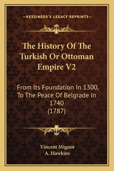 Paperback The History Of The Turkish Or Ottoman Empire V2: From Its Foundation In 1300, To The Peace Of Belgrade In 1740 (1787) Book