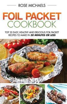 Paperback Foil Packet Cookbook: Top 35 Easy, Healthy and Delicious Foil Packet Recipes to Make in 30 Minutes or Less Book