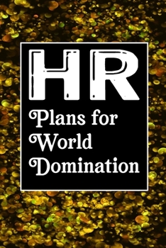HR Plans For World Domination: Human Resources Inspirational Quotes Journal & Notebook Appreciation Gift For Journaling, Note Taking And Jotting Down Ideas