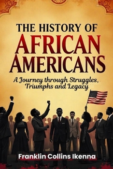 Paperback The History of African Americans: A Journey through Struggles, Triumphs and Legacy Book