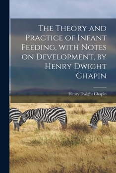 Paperback The Theory and Practice of Infant Feeding, With Notes on Development, by Henry Dwight Chapin Book