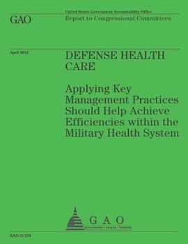 Defense Health Care: Applying Key Management Practices Should Help Achieve Efficiencies Within the Military Health System
