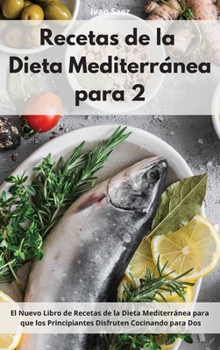 Hardcover Recetas De La Dieta Mediterr?nea Para Dos: El Nuevo Libro de Recetas de la Dieta Mediterr?nea para que los Principiantes Disfruten Cocinando para Dos. [Spanish] Book