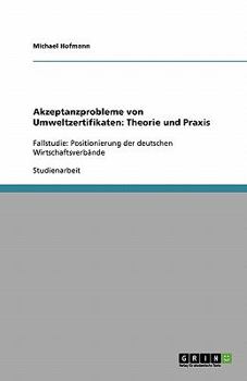 Paperback Akzeptanzprobleme von Umweltzertifikaten: Theorie und Praxis: Fallstudie: Positionierung der deutschen Wirtschaftsverbände [German] Book