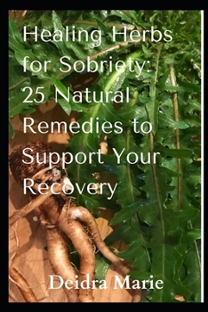 Healing Herbs for Sobriety: 25 Natural Remedies to Support Your Recovery (Thriving in Sobriety)
