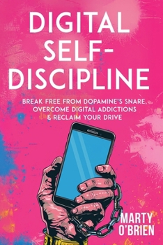 Paperback Digital Self-Discipline: Break Free from Dopamine's Snare, Overcome Digital Addictions & Reclaim Your Drive Book