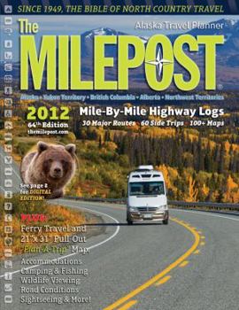 Paperback The Milepost 2012: Alaska Travel Planner, Alaska, Yukon Territory, British Columbia, Alberta, Northwest Territories, Mile by Mile Highway Logs, 30 Major Routes, 60 Side Trips, 100+ Maps Book