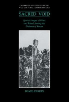 The Sacred Void: Spatial Images of Work and Ritual among the Giriama of Kenya (Cambridge Studies in Social and Cultural Anthropology) - Book #80 of the Cambridge Studies in Social Anthropology