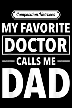 Composition Notebook: Mens My Favorite Doctor Calls Me Dad - Funny Doctor Dad  Journal/Notebook Blank Lined Ruled 6x9 100 Pages