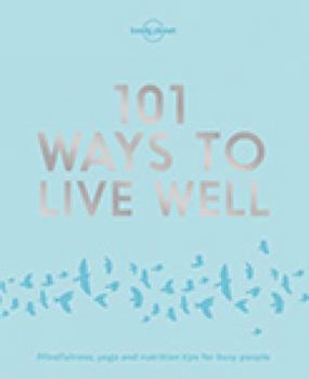 Paperback Lonely Planet 101 Ways to Live Well: Discover Secret Wellness Hacks Expert Advice with Solutions for Daily Stresses & Strains Sleep, Eat, Play and Liv Book