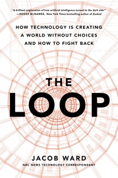Hardcover The Loop: How Technology Is Creating a World Without Choices and How to Fight Back Book