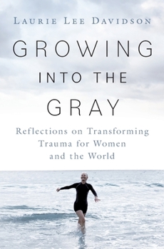 Paperback Growing into the Gray: Reflections on Transforming Trauma for Women and the World Book