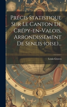 Hardcover Précis Statistique Sur Le Canton De Crépy-en-valois, Arrondissement De Senlis (oise)... [French] Book
