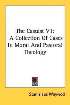 The Casuist V1: A Collection Of Cases In Moral And Pastoral Theology