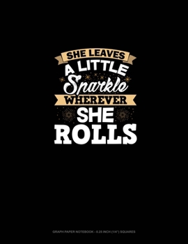 She Leaves A Little Sparkle Wherever She Rolls: Graph Paper Notebook - 0.25 Inch (1/4) Squares