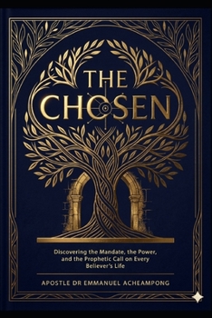 The Chosen: Discovering the Mandate, the Power, and the Prophetic Call on Every Believer's Life