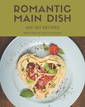 Paperback Ah! 365 Romantic Main Dish Recipes: Let's Get Started with The Best Romantic Main Dish Cookbook! Book