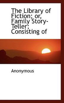 The Library of Fiction; or, Family Story-Teller; Consisting of