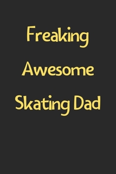 Paperback Freaking Awesome Skating Dad: Lined Journal, 120 Pages, 6 x 9, Funny Skating Gift Idea, Black Matte Finish (Freaking Awesome Skating Dad Journal) Book