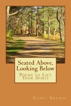 Seated Above, Looking Below: Poems to Lift Your Spirit - Book #1 of the Seated Above, Looking Below