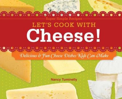 Library Binding Let's Cook with Cheese!: Delicious & Fun Cheese Dishes Kids Can Make: Delicious & Fun Cheese Dishes Kids Can Make Book