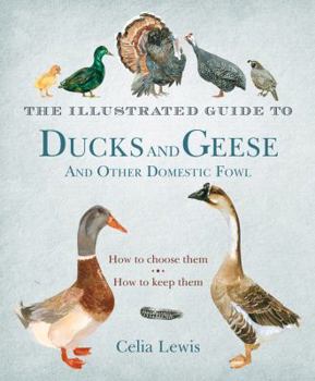 Hardcover The Illustrated Guide to Ducks and Geese and Other Domestic Fowl: How to Choose Them - How to Keep Them Book