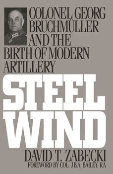 Paperback Steel Wind: Colonel Georg Bruchmuller and the Birth of Modern Artillery Book