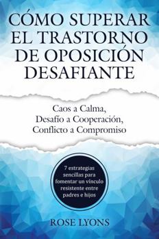 Paperback Cómo Superar el Trastorno de Oposición Desafiante: 7 estrategias sencillas para fomentar un vínculo resistente entre padres e hijos (Thriving Beyond Labels Toolbox) (Spanish Edition) [Spanish] Book