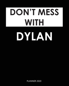 Planner 2020 : Don't mess with Dylan: A Year 2020 - 365 Daily - 52 Week journal Planner Calendar Schedule Organizer Appointment Notebook, Monthly Planner. Gift for Coworker.