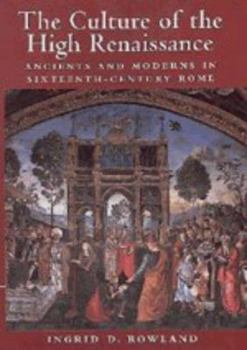 Hardcover The Culture of the High Renaissance: Ancients and Moderns in Sixteenth-Century Rome Book