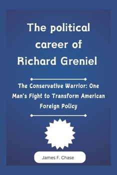 Paperback The political career of Richard Greniel: The Conservative Warrior: One Man's Fight to Transform American Foreign Policy Book