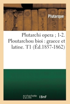 Plutarchi Opera; 1-2. Ploutarchou Bioi: Graece Et Latine. T1 (A0/00d.1857-1862)