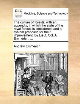 Paperback The Culture of Forests; With an Appendix, in Which the State of the Royal Forests Is Considered, and a System Proposed for Their Improvement. by Lieut Book