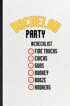Bachelor Party Checklist Fire Trucks Chicks Guns Donkey Booze Hookers: Funny Beer Fiance Bachelor Party Lined Notebook/ Blank Journal For Marriage Party Groomsman, Inspirational Saying Unique Special 