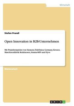 Paperback Open Innovation in B2B-Unternehmen: Mit Praxisbeispielen von Siemens, Telefónica Germany, Krones, Maschinenfabrik Reinhausen, Strama-MPS und Hyve [German] Book