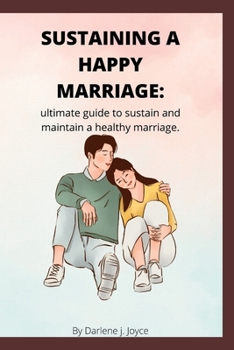 Paperback Sustaining a happy marriage: Ultimate guide to sustain and maintain a healthy marriage Book