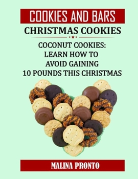 Paperback Cookies And Bars: Christmas Cookies: Coconut Cookies: Learn How To Avoid Gaining 10 Pounds This Christmas Book